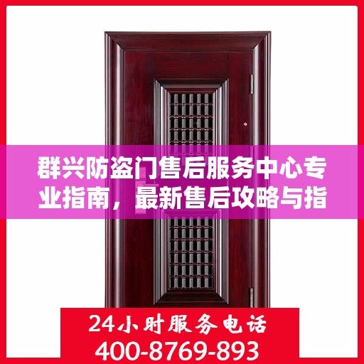 群兴防盗门售后服务中心专业指南，最新售后攻略与指南