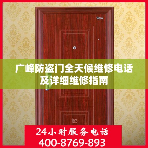 广峰防盗门全天候维修电话及详细维修指南