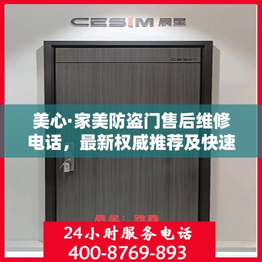美心·家美防盗门售后维修电话，最新权威推荐及快速响应服务