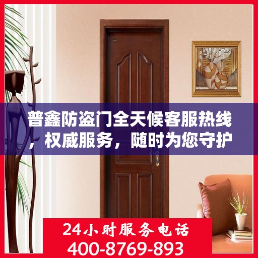 普鑫防盗门全天候客服热线，权威服务，随时为您守护安全之门