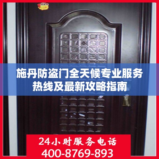 施丹防盗门全天候专业服务热线及最新攻略指南