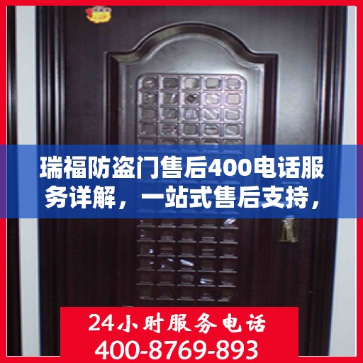 瑞福防盗门售后400电话服务详解，一站式售后支持，让您无忧购门！