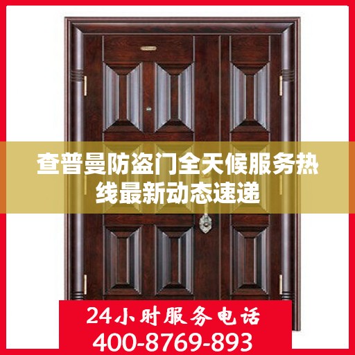 查普曼防盗门全天候服务热线最新动态速递