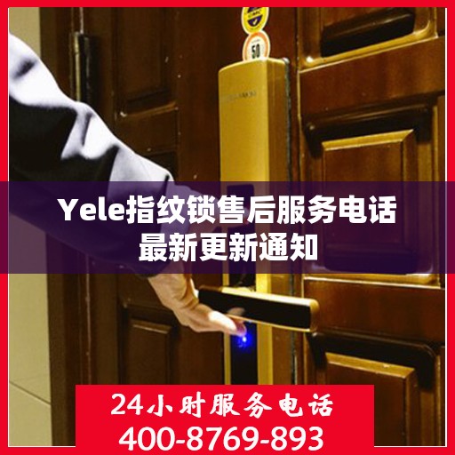 Yele指纹锁售后服务电话最新更新通知