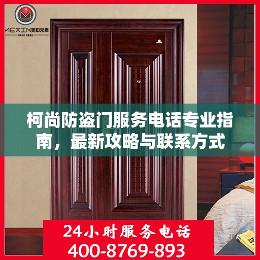 柯尚防盗门服务电话专业指南，最新攻略与联系方式