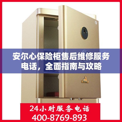 安尔心保险柜售后维修服务电话，全面指南与攻略