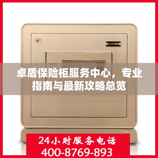 卓盾保险柜服务中心，专业指南与最新攻略总览