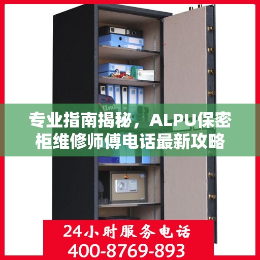 专业指南揭秘，ALPU保密柜维修师傅电话最新攻略
