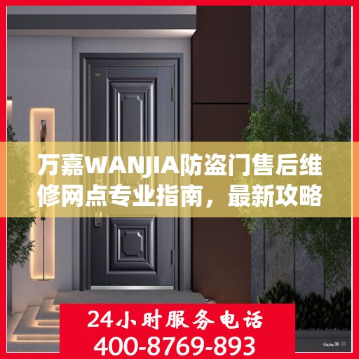 万嘉WANJIA防盗门售后维修网点专业指南，最新攻略解析
