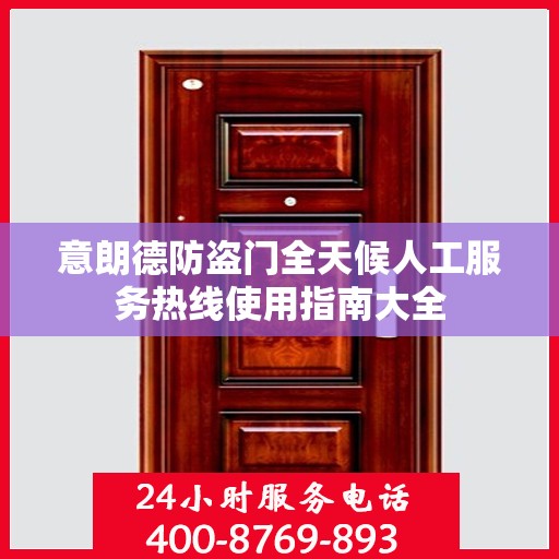 意朗德防盗门全天候人工服务热线使用指南大全