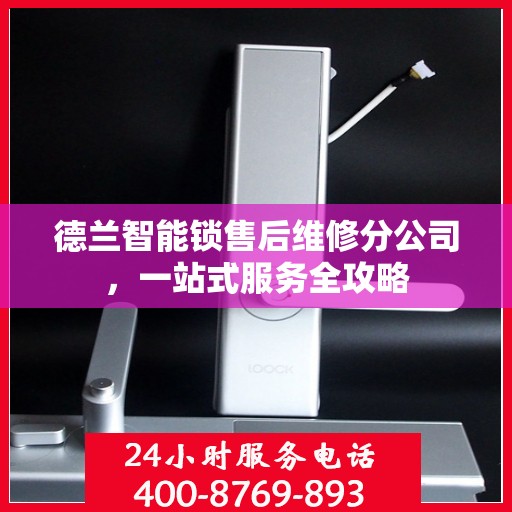 德兰智能锁售后维修分公司，一站式服务全攻略