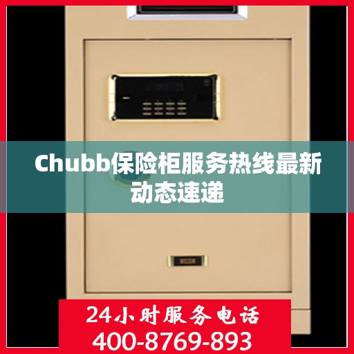 Chubb保险柜服务热线最新动态速递