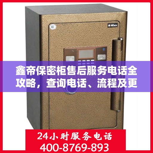 鑫帝保密柜售后服务电话全攻略，查询电话、流程及更多细节揭秘