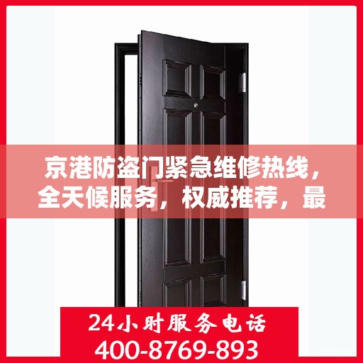 京港防盗门紧急维修热线，全天候服务，权威推荐，最新维修电话汇总！