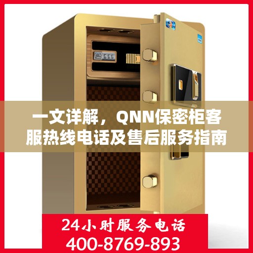 一文详解，QNN保密柜客服热线电话及售后服务指南