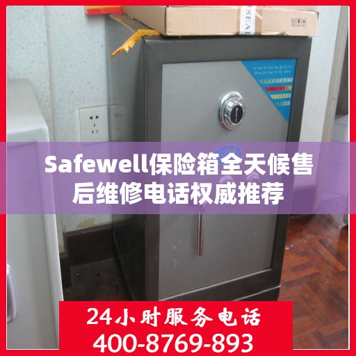 Safewell保险箱全天候售后维修电话权威推荐