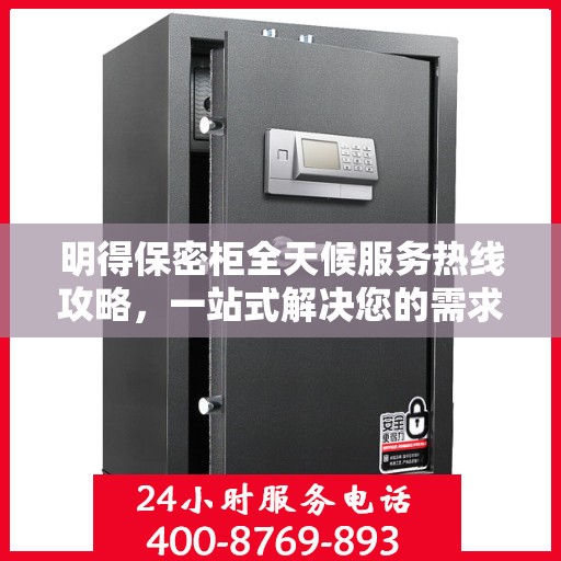 明得保密柜全天候服务热线攻略，一站式解决您的需求！