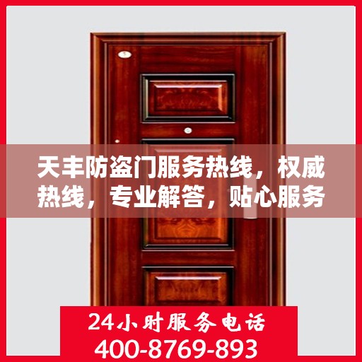 天丰防盗门服务热线，权威热线，专业解答，贴心服务！
