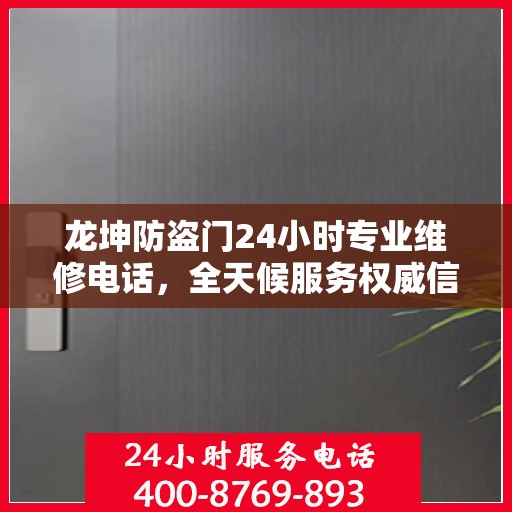 龙坤防盗门24小时专业维修电话，全天候服务权威信息