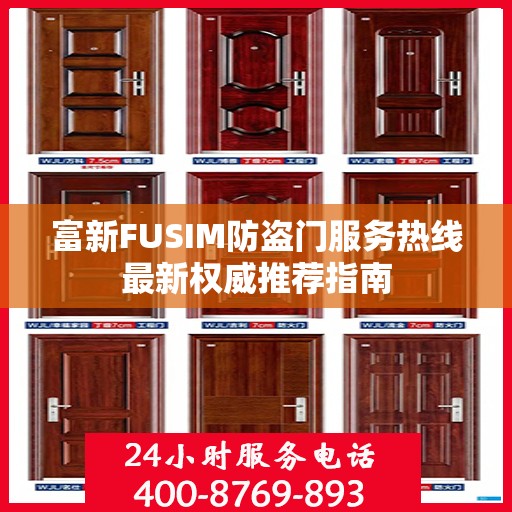 富新FUSIM防盗门服务热线最新权威推荐指南