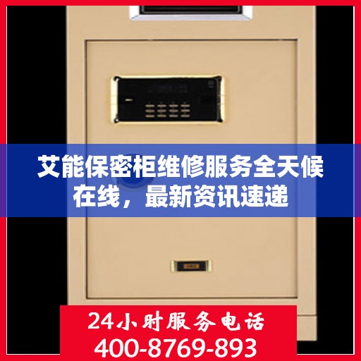 艾能保密柜维修服务全天候在线，最新资讯速递