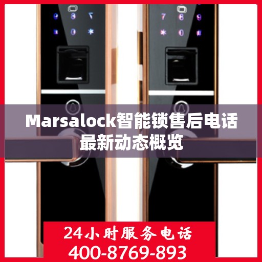Marsalock智能锁售后电话最新动态概览