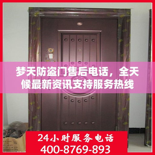 梦天防盗门售后电话，全天候最新资讯支持服务热线