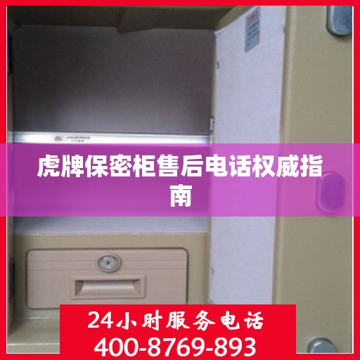 虎牌保密柜售后电话权威指南