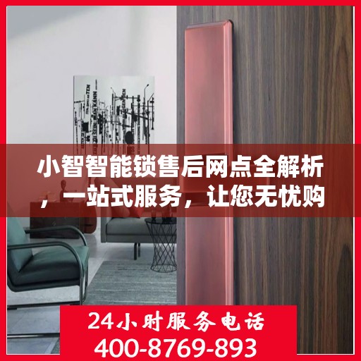 小智智能锁售后网点全解析，一站式服务，让您无忧购锁！