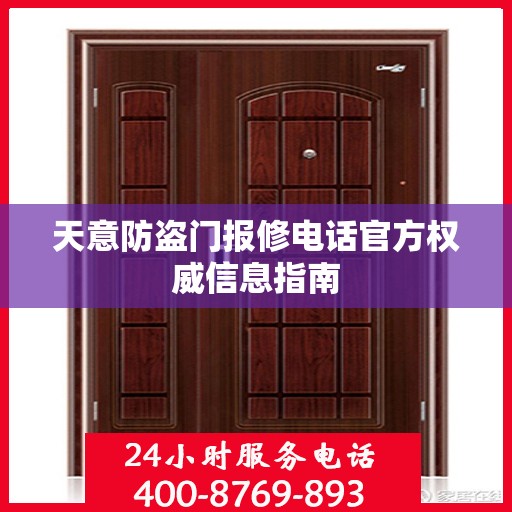 天意防盗门报修电话官方权威信息指南