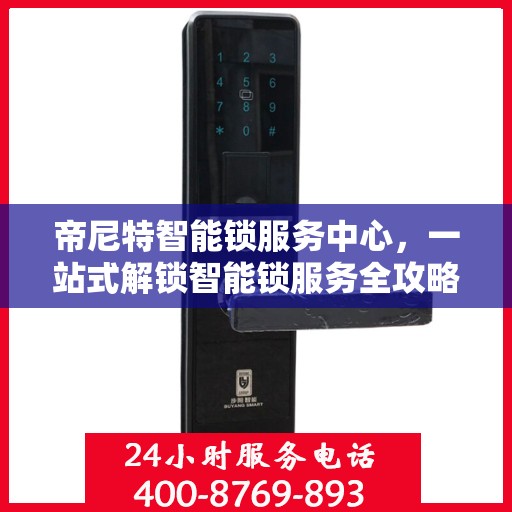 帝尼特智能锁服务中心，一站式解锁智能锁服务全攻略
