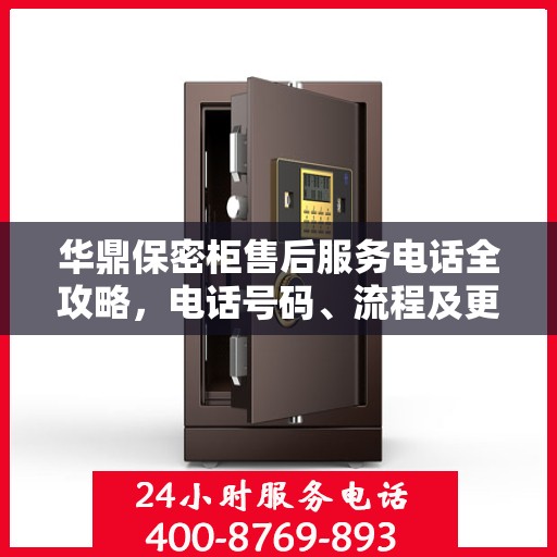 华鼎保密柜售后服务电话全攻略，电话号码、流程及更多细节揭秘