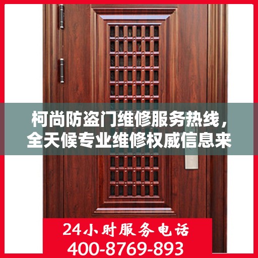 柯尚防盗门维修服务热线，全天候专业维修权威信息来袭