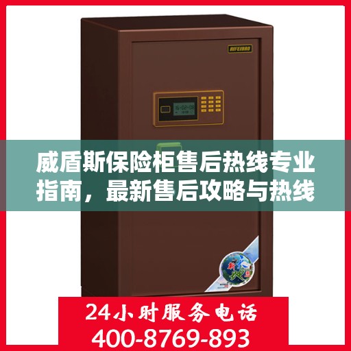 威盾斯保险柜售后热线专业指南，最新售后攻略与热线服务详解