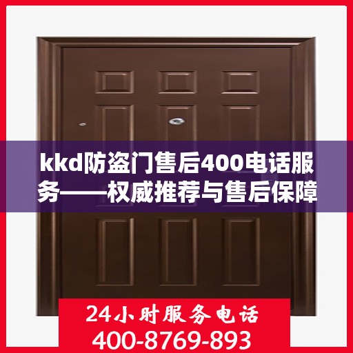 kkd防盗门售后400电话服务——权威推荐与售后保障