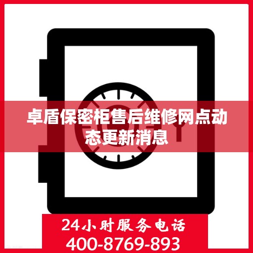 卓盾保密柜售后维修网点动态更新消息