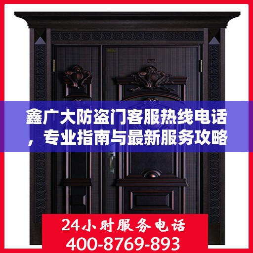 鑫广大防盗门客服热线电话，专业指南与最新服务攻略
