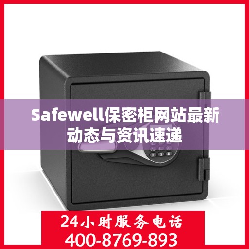 Safewell保密柜网站最新动态与资讯速递