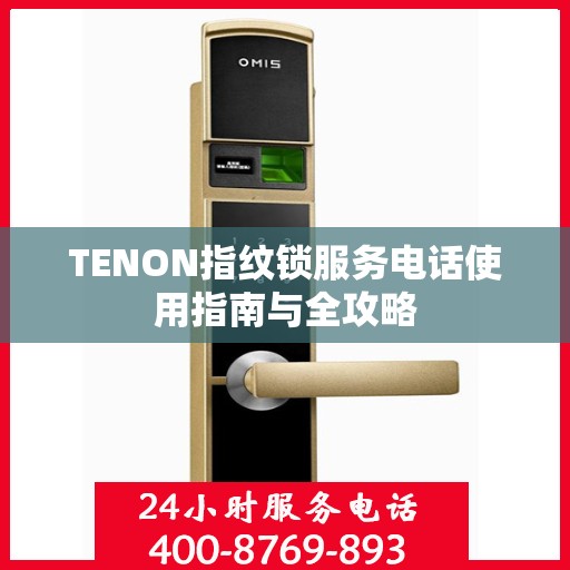 TENON指纹锁服务电话使用指南与全攻略