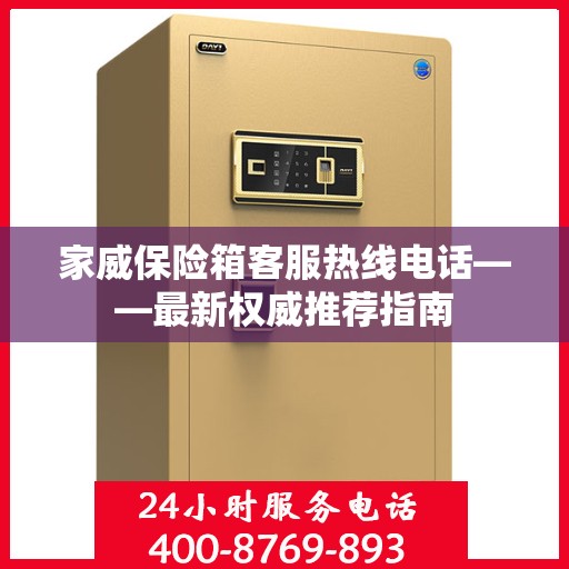 家威保险箱客服热线电话——最新权威推荐指南
