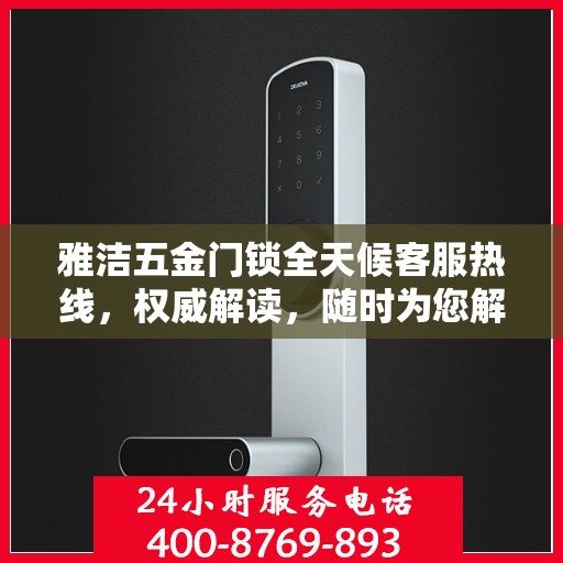 雅洁五金门锁全天候客服热线，权威解读，随时为您解答