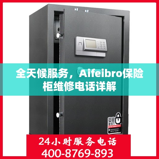 全天候服务，Aifeibro保险柜维修电话详解