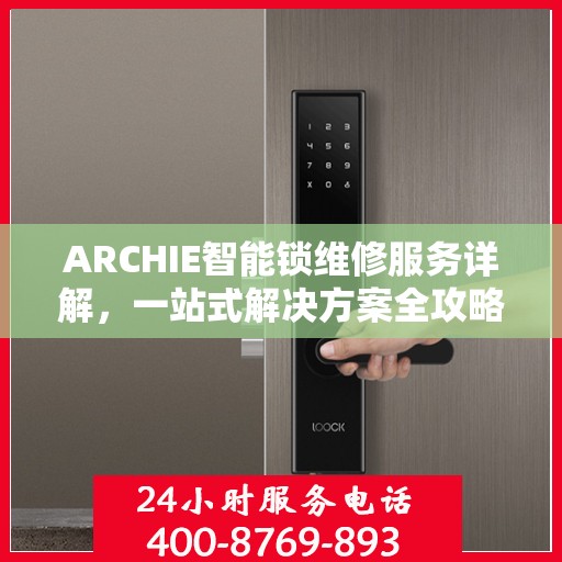 ARCHIE智能锁维修服务详解，一站式解决方案全攻略
