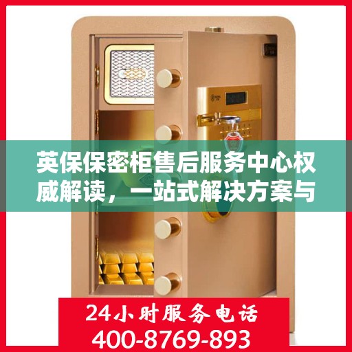 英保保密柜售后服务中心权威解读，一站式解决方案与优质服务体验