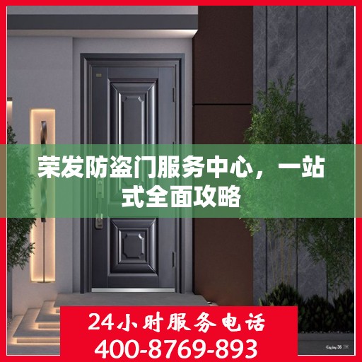 荣发防盗门服务中心，一站式全面攻略