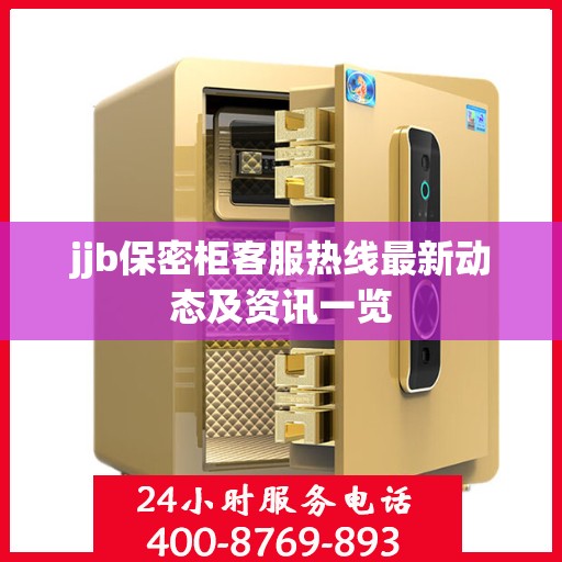 jjb保密柜客服热线最新动态及资讯一览