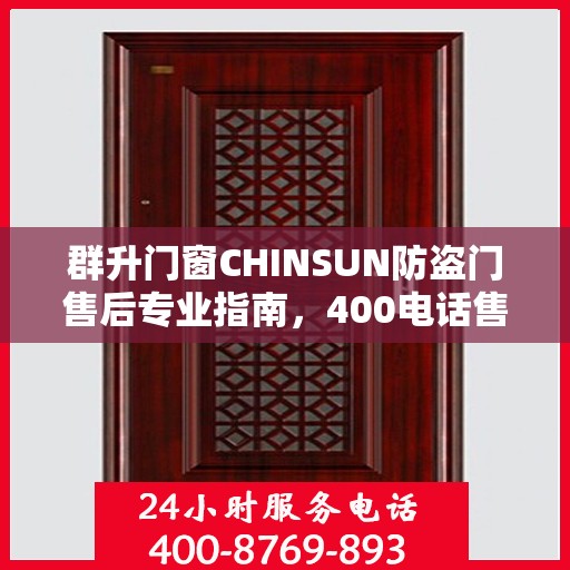 群升门窗CHINSUN防盗门售后专业指南，400电话售后支持及最新攻略