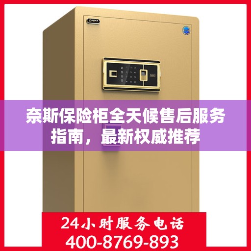 奈斯保险柜全天候售后服务指南，最新权威推荐