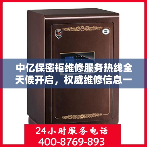 中亿保密柜维修服务热线全天候开启，权威维修信息一览