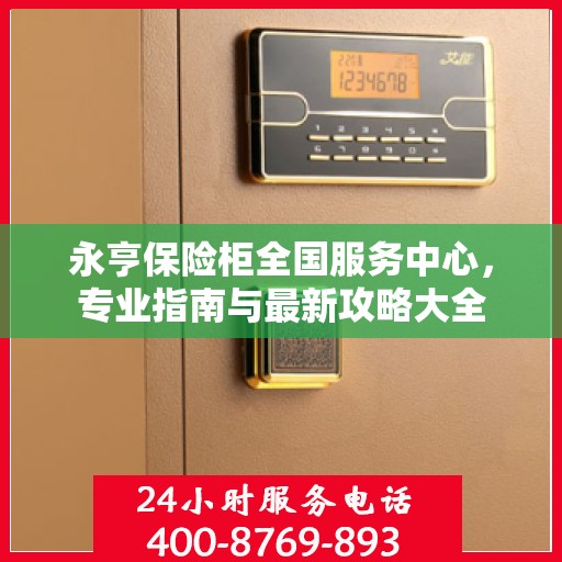 永亨保险柜全国服务中心，专业指南与最新攻略大全